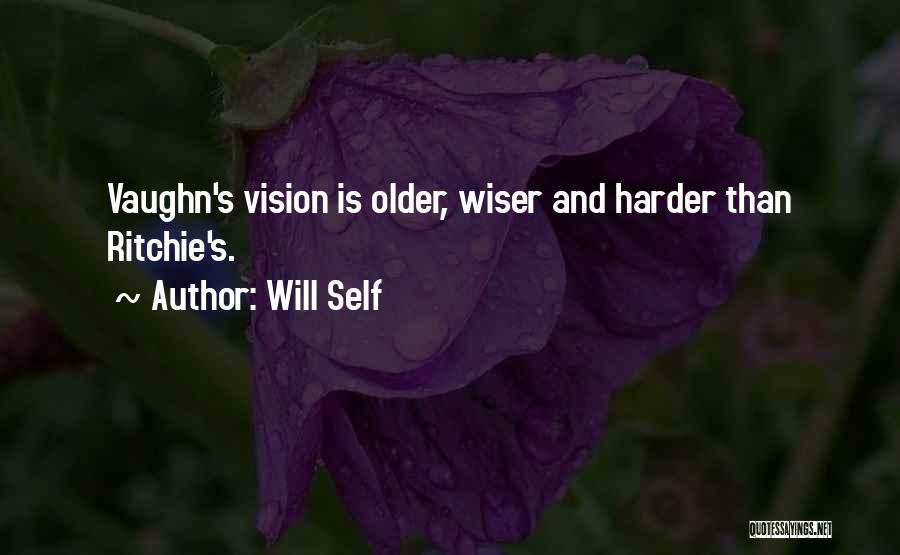 Will Self Quotes: Vaughn's Vision Is Older, Wiser And Harder Than Ritchie's.