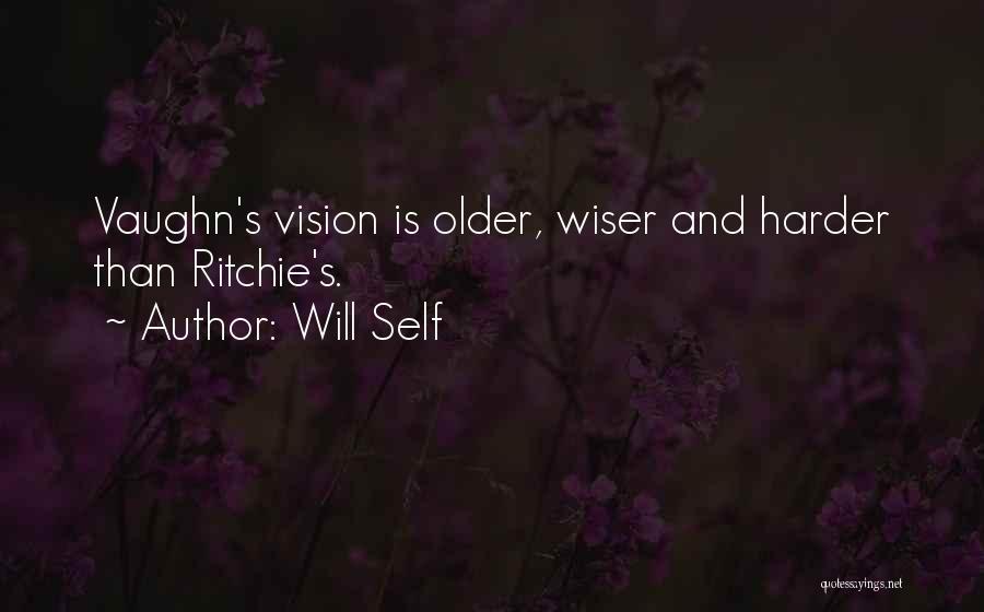 Will Self Quotes: Vaughn's Vision Is Older, Wiser And Harder Than Ritchie's.