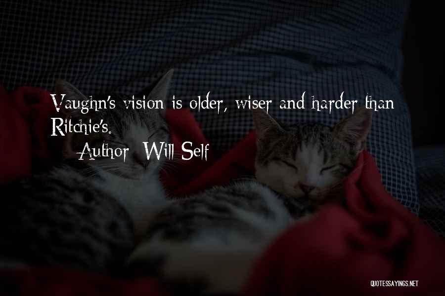 Will Self Quotes: Vaughn's Vision Is Older, Wiser And Harder Than Ritchie's.