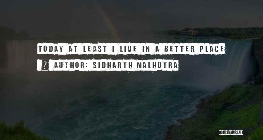Sidharth Malhotra Quotes: Today At Least I Live In A Better Place