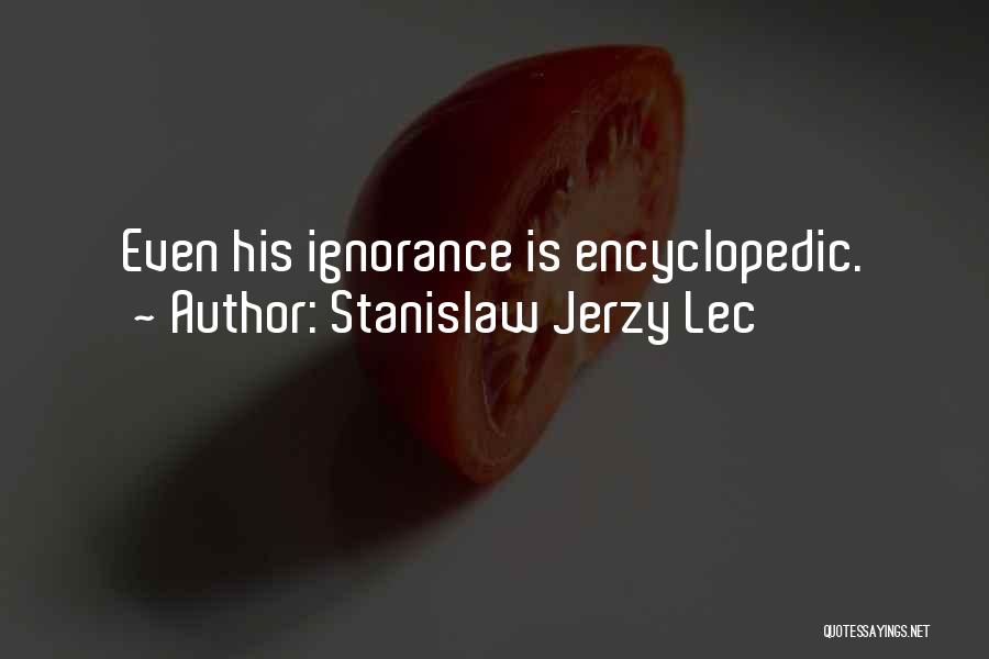 Stanislaw Jerzy Lec Quotes: Even His Ignorance Is Encyclopedic.