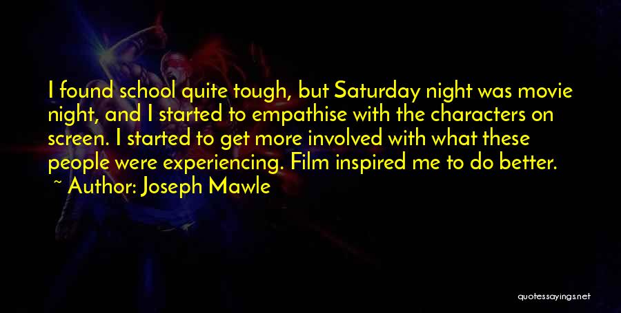 Joseph Mawle Quotes: I Found School Quite Tough, But Saturday Night Was Movie Night, And I Started To Empathise With The Characters On