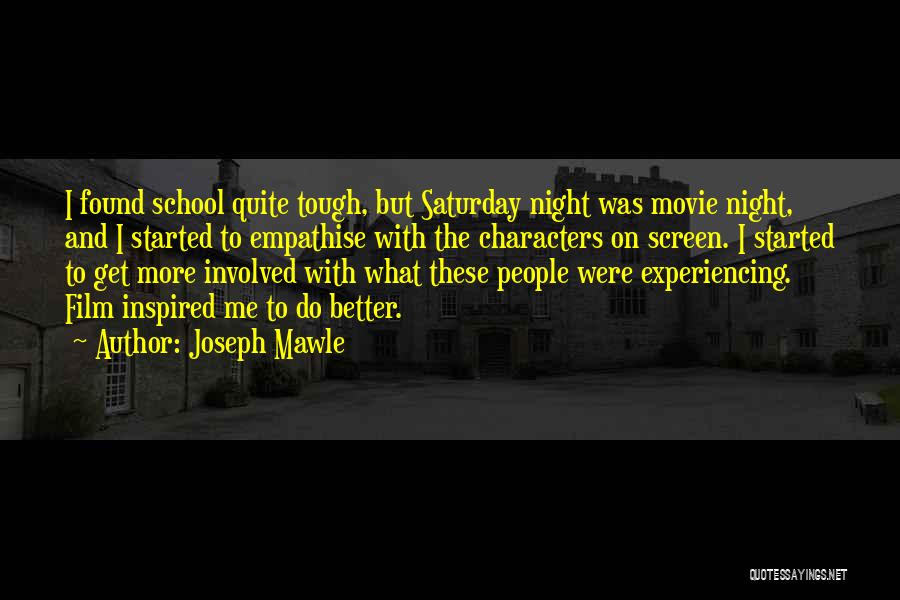 Joseph Mawle Quotes: I Found School Quite Tough, But Saturday Night Was Movie Night, And I Started To Empathise With The Characters On