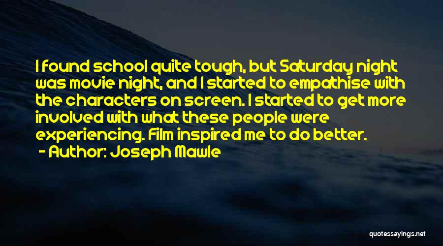 Joseph Mawle Quotes: I Found School Quite Tough, But Saturday Night Was Movie Night, And I Started To Empathise With The Characters On