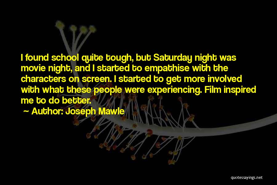 Joseph Mawle Quotes: I Found School Quite Tough, But Saturday Night Was Movie Night, And I Started To Empathise With The Characters On