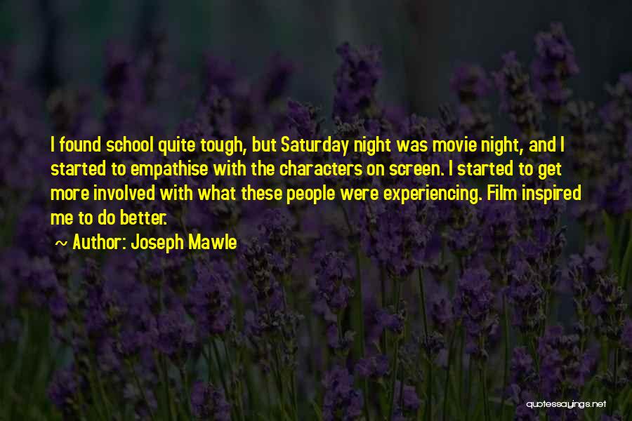 Joseph Mawle Quotes: I Found School Quite Tough, But Saturday Night Was Movie Night, And I Started To Empathise With The Characters On