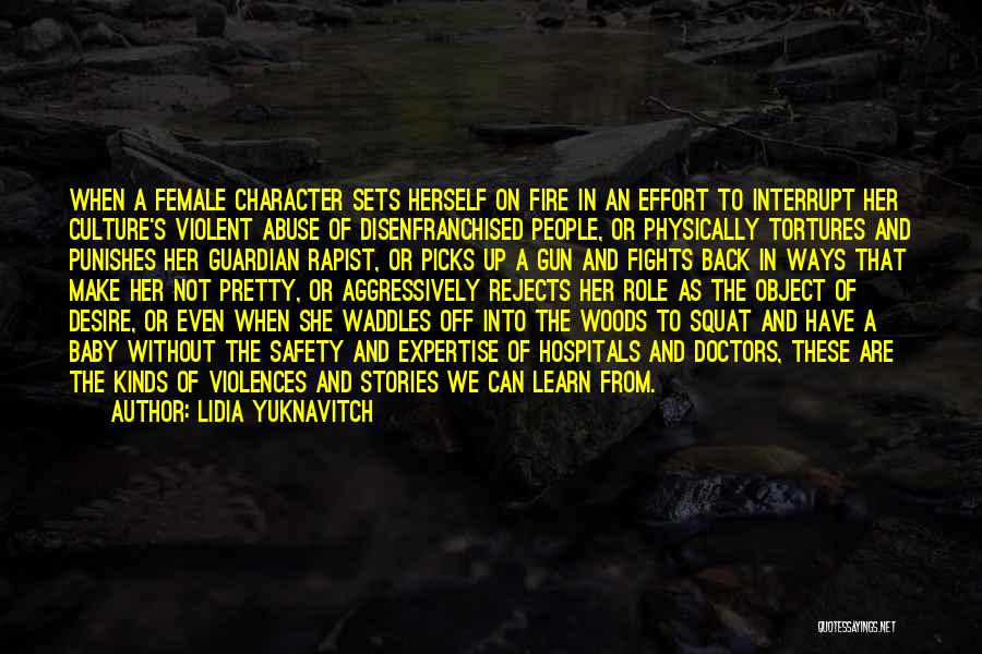 Lidia Yuknavitch Quotes: When A Female Character Sets Herself On Fire In An Effort To Interrupt Her Culture's Violent Abuse Of Disenfranchised People,