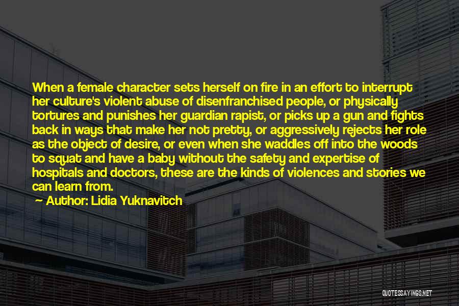 Lidia Yuknavitch Quotes: When A Female Character Sets Herself On Fire In An Effort To Interrupt Her Culture's Violent Abuse Of Disenfranchised People,