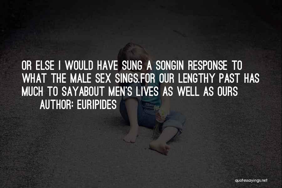 Euripides Quotes: Or Else I Would Have Sung A Songin Response To What The Male Sex Sings.for Our Lengthy Past Has Much