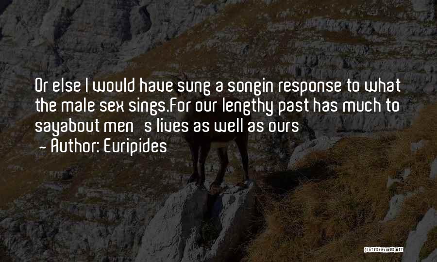 Euripides Quotes: Or Else I Would Have Sung A Songin Response To What The Male Sex Sings.for Our Lengthy Past Has Much