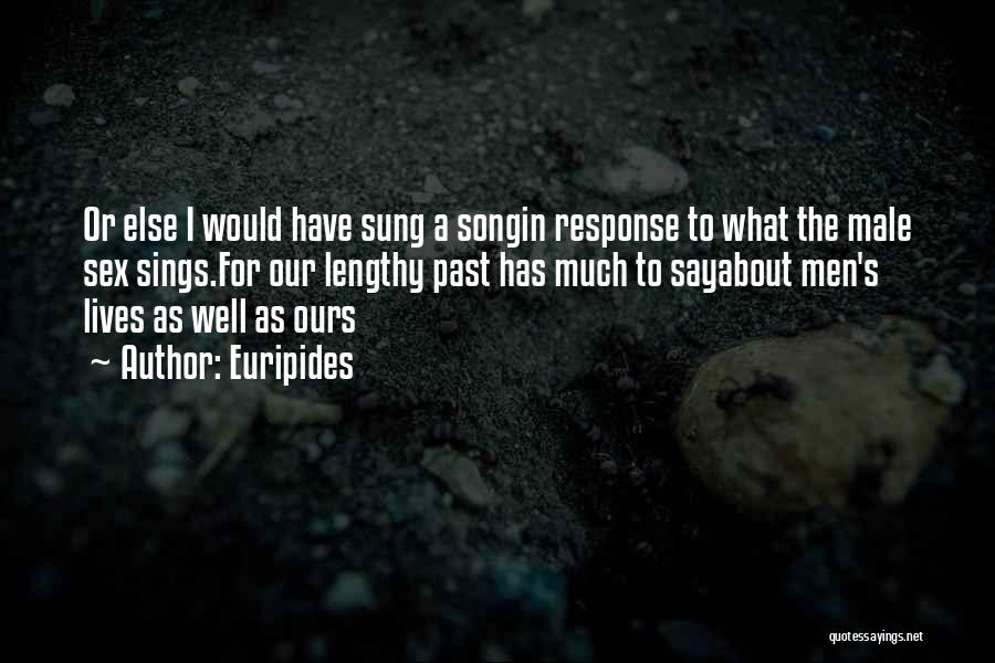 Euripides Quotes: Or Else I Would Have Sung A Songin Response To What The Male Sex Sings.for Our Lengthy Past Has Much