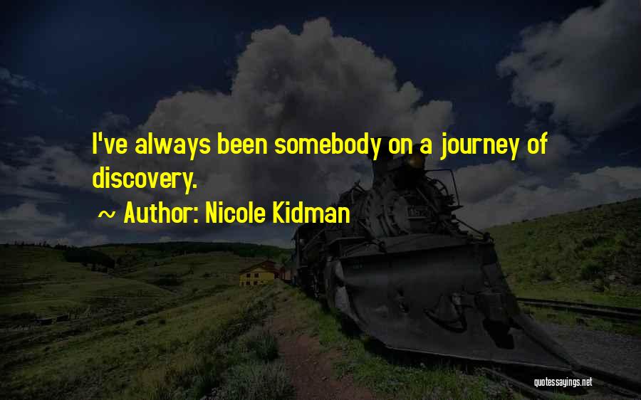 Nicole Kidman Quotes: I've Always Been Somebody On A Journey Of Discovery.