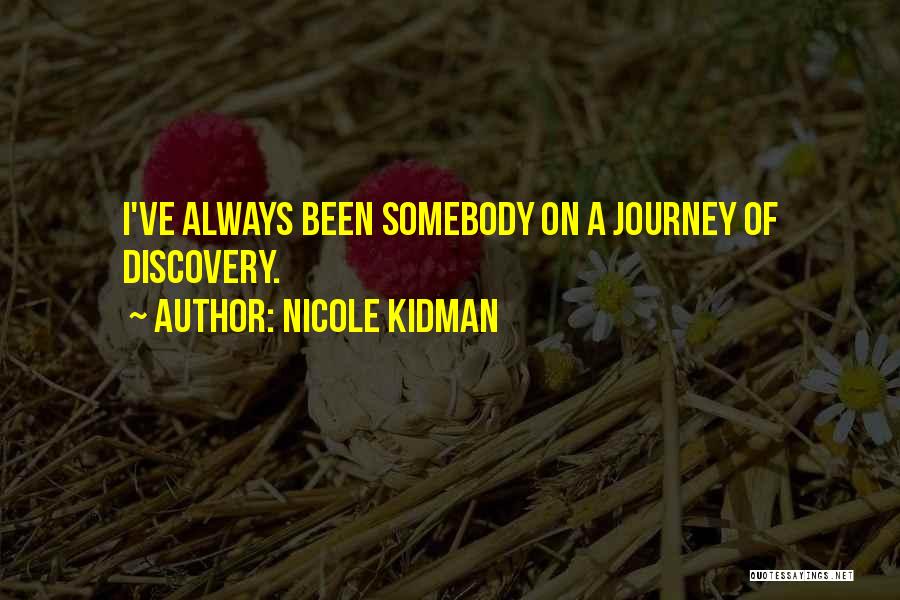 Nicole Kidman Quotes: I've Always Been Somebody On A Journey Of Discovery.