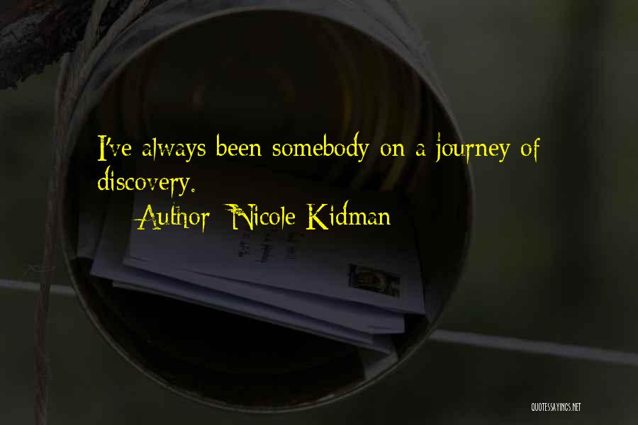 Nicole Kidman Quotes: I've Always Been Somebody On A Journey Of Discovery.