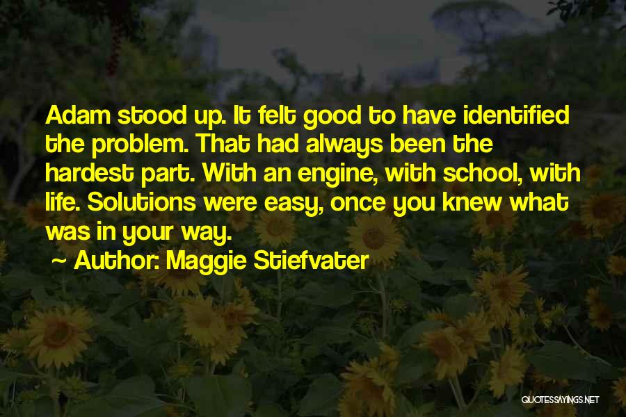 Maggie Stiefvater Quotes: Adam Stood Up. It Felt Good To Have Identified The Problem. That Had Always Been The Hardest Part. With An
