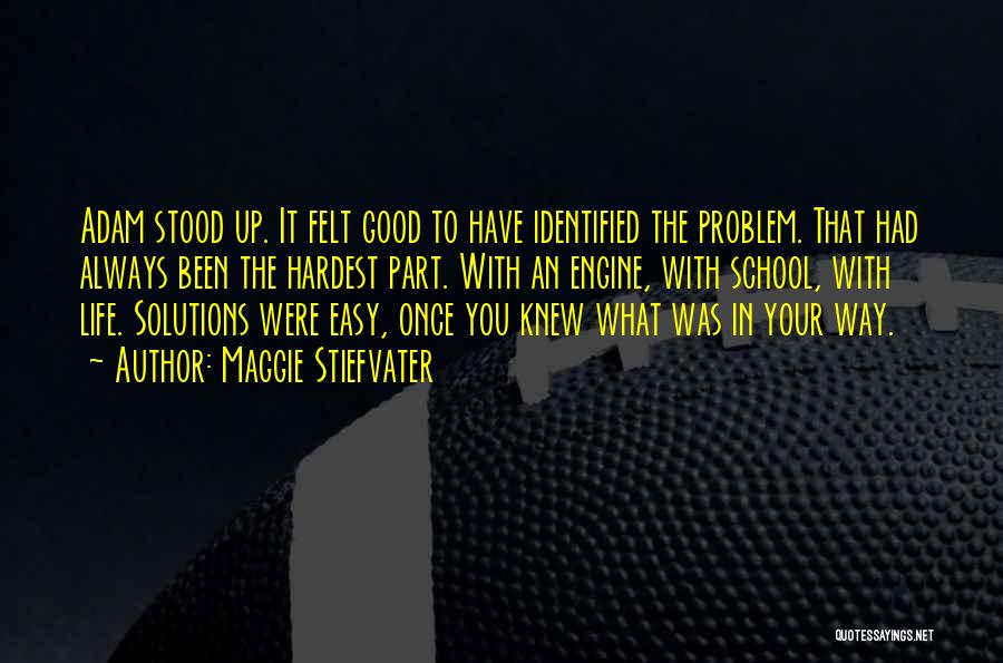 Maggie Stiefvater Quotes: Adam Stood Up. It Felt Good To Have Identified The Problem. That Had Always Been The Hardest Part. With An