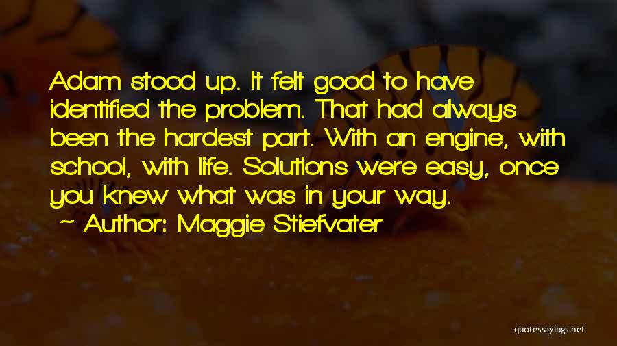 Maggie Stiefvater Quotes: Adam Stood Up. It Felt Good To Have Identified The Problem. That Had Always Been The Hardest Part. With An