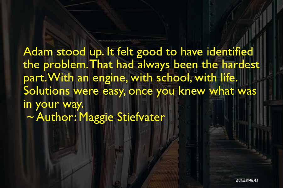 Maggie Stiefvater Quotes: Adam Stood Up. It Felt Good To Have Identified The Problem. That Had Always Been The Hardest Part. With An