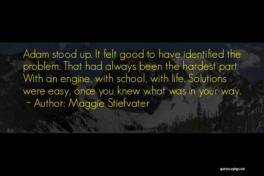 Maggie Stiefvater Quotes: Adam Stood Up. It Felt Good To Have Identified The Problem. That Had Always Been The Hardest Part. With An