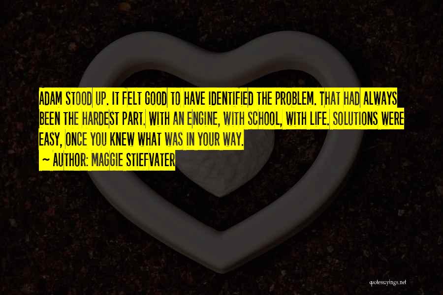 Maggie Stiefvater Quotes: Adam Stood Up. It Felt Good To Have Identified The Problem. That Had Always Been The Hardest Part. With An