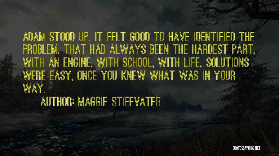 Maggie Stiefvater Quotes: Adam Stood Up. It Felt Good To Have Identified The Problem. That Had Always Been The Hardest Part. With An