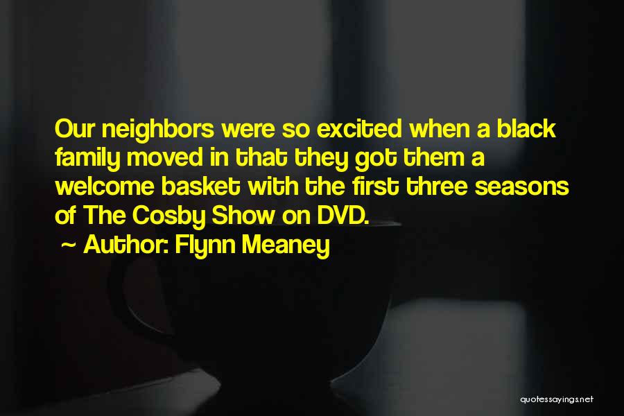 Flynn Meaney Quotes: Our Neighbors Were So Excited When A Black Family Moved In That They Got Them A Welcome Basket With The