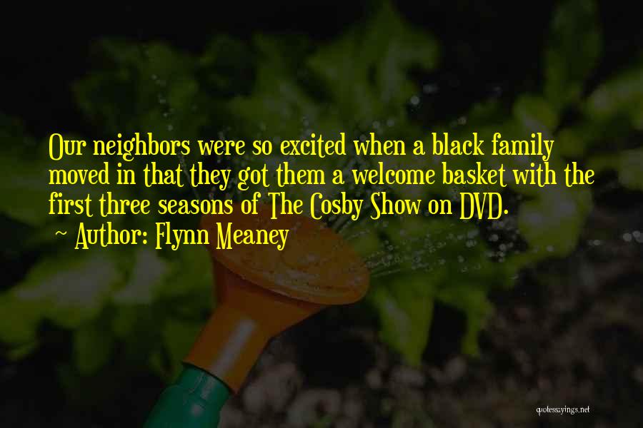 Flynn Meaney Quotes: Our Neighbors Were So Excited When A Black Family Moved In That They Got Them A Welcome Basket With The