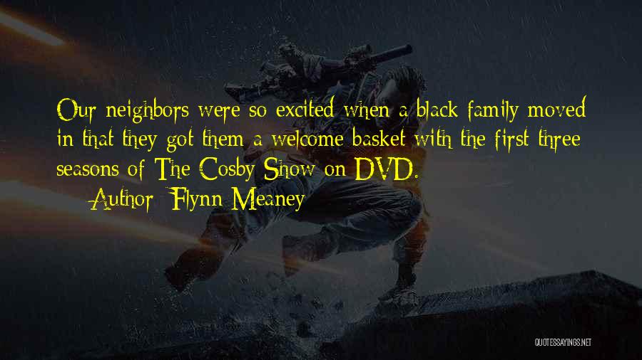 Flynn Meaney Quotes: Our Neighbors Were So Excited When A Black Family Moved In That They Got Them A Welcome Basket With The