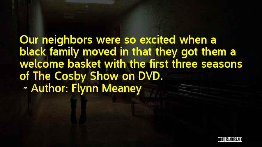 Flynn Meaney Quotes: Our Neighbors Were So Excited When A Black Family Moved In That They Got Them A Welcome Basket With The