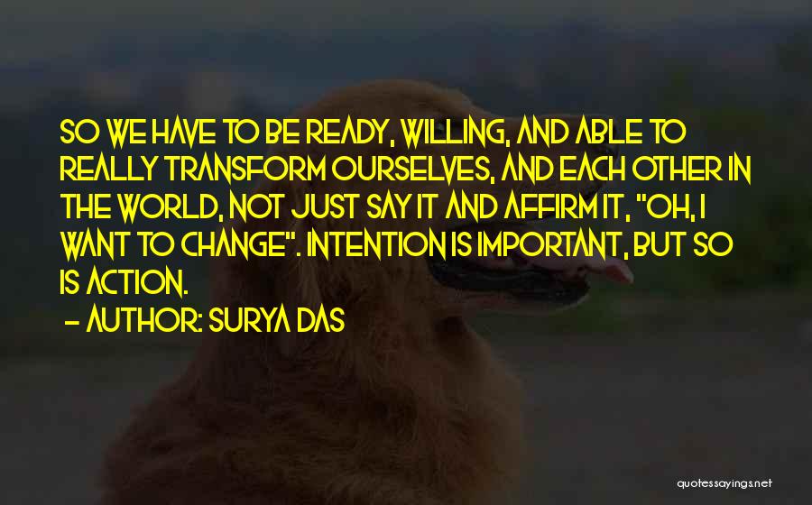 Surya Das Quotes: So We Have To Be Ready, Willing, And Able To Really Transform Ourselves, And Each Other In The World, Not