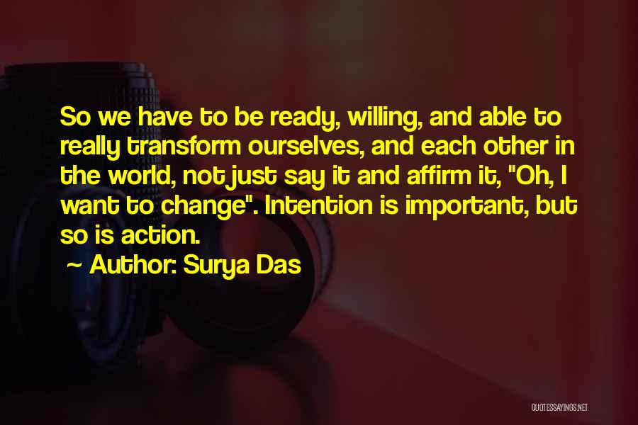 Surya Das Quotes: So We Have To Be Ready, Willing, And Able To Really Transform Ourselves, And Each Other In The World, Not