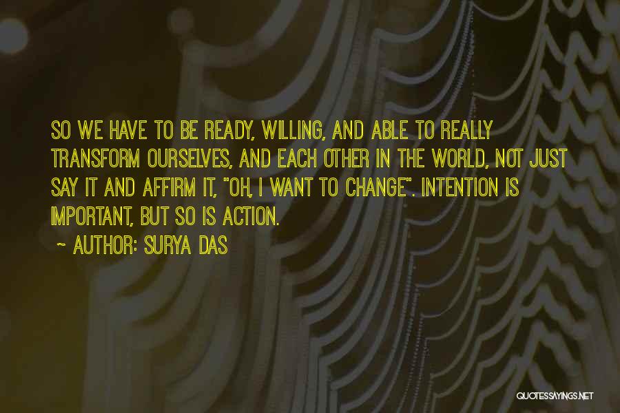 Surya Das Quotes: So We Have To Be Ready, Willing, And Able To Really Transform Ourselves, And Each Other In The World, Not