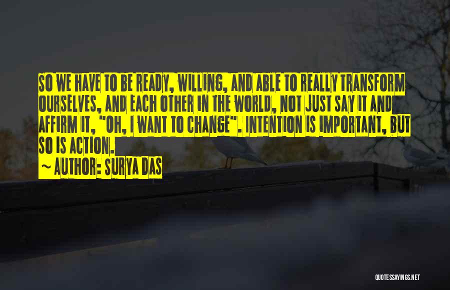 Surya Das Quotes: So We Have To Be Ready, Willing, And Able To Really Transform Ourselves, And Each Other In The World, Not