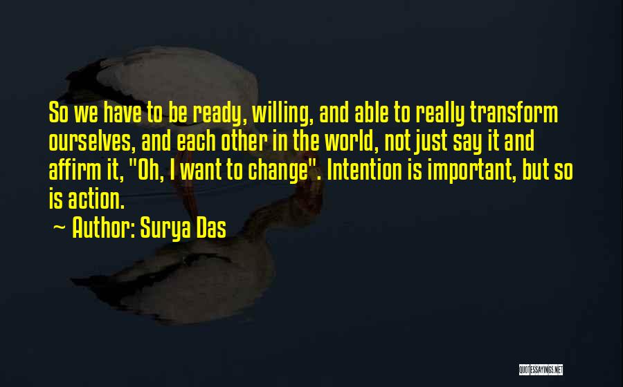 Surya Das Quotes: So We Have To Be Ready, Willing, And Able To Really Transform Ourselves, And Each Other In The World, Not
