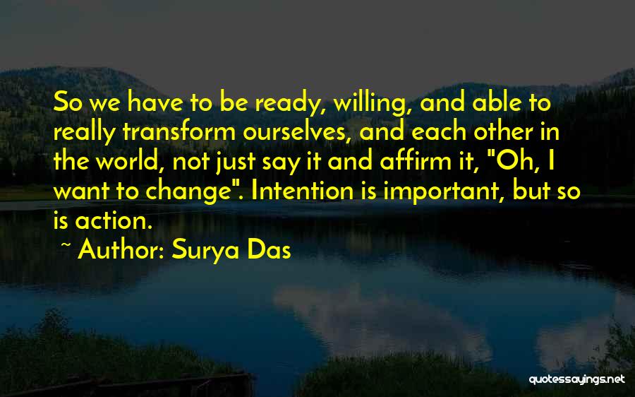 Surya Das Quotes: So We Have To Be Ready, Willing, And Able To Really Transform Ourselves, And Each Other In The World, Not