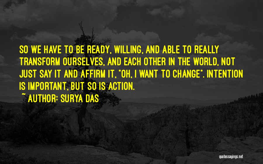 Surya Das Quotes: So We Have To Be Ready, Willing, And Able To Really Transform Ourselves, And Each Other In The World, Not