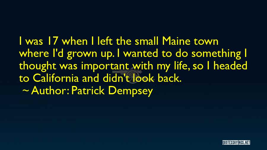 Patrick Dempsey Quotes: I Was 17 When I Left The Small Maine Town Where I'd Grown Up. I Wanted To Do Something I