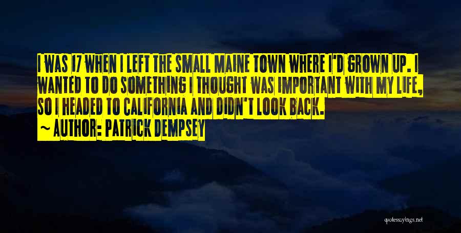 Patrick Dempsey Quotes: I Was 17 When I Left The Small Maine Town Where I'd Grown Up. I Wanted To Do Something I