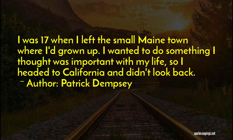 Patrick Dempsey Quotes: I Was 17 When I Left The Small Maine Town Where I'd Grown Up. I Wanted To Do Something I