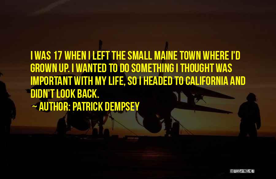 Patrick Dempsey Quotes: I Was 17 When I Left The Small Maine Town Where I'd Grown Up. I Wanted To Do Something I