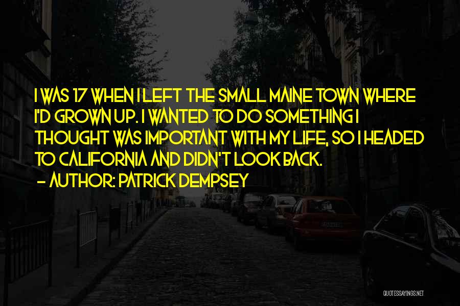 Patrick Dempsey Quotes: I Was 17 When I Left The Small Maine Town Where I'd Grown Up. I Wanted To Do Something I