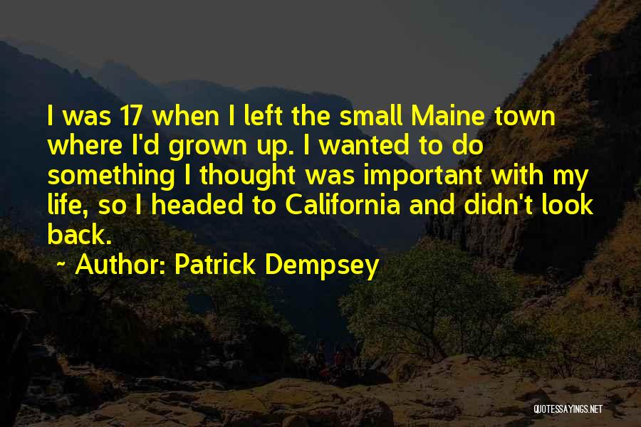 Patrick Dempsey Quotes: I Was 17 When I Left The Small Maine Town Where I'd Grown Up. I Wanted To Do Something I