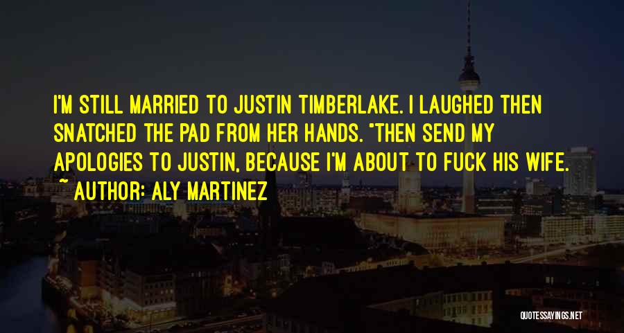 Aly Martinez Quotes: I'm Still Married To Justin Timberlake. I Laughed Then Snatched The Pad From Her Hands. Then Send My Apologies To