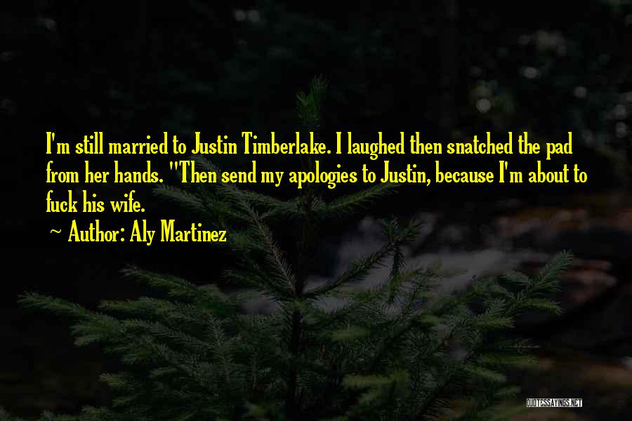 Aly Martinez Quotes: I'm Still Married To Justin Timberlake. I Laughed Then Snatched The Pad From Her Hands. Then Send My Apologies To