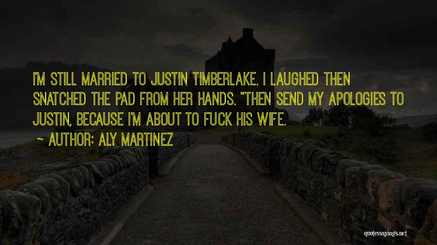 Aly Martinez Quotes: I'm Still Married To Justin Timberlake. I Laughed Then Snatched The Pad From Her Hands. Then Send My Apologies To