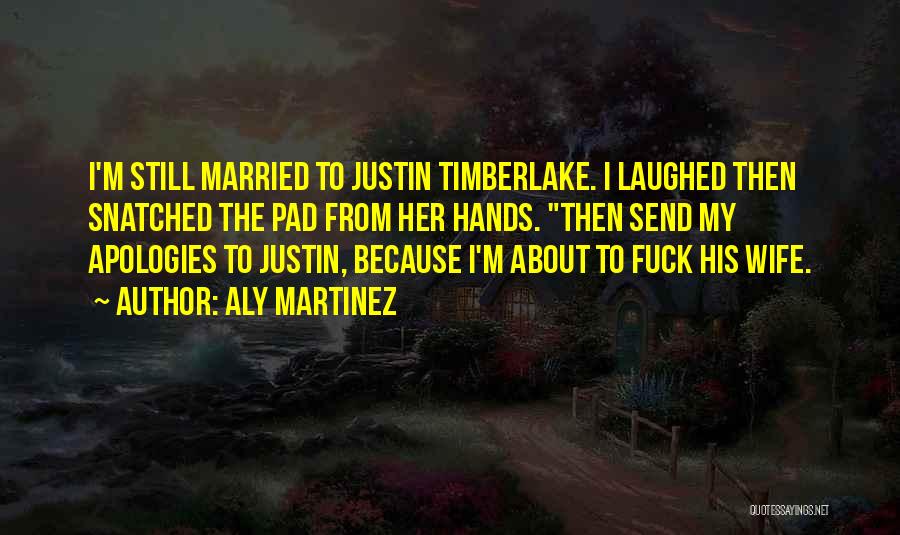 Aly Martinez Quotes: I'm Still Married To Justin Timberlake. I Laughed Then Snatched The Pad From Her Hands. Then Send My Apologies To