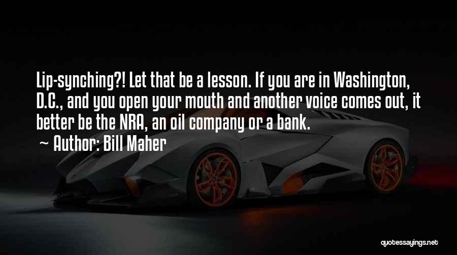 Bill Maher Quotes: Lip-synching?! Let That Be A Lesson. If You Are In Washington, D.c., And You Open Your Mouth And Another Voice