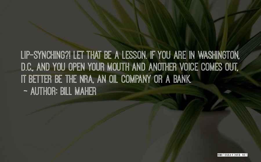 Bill Maher Quotes: Lip-synching?! Let That Be A Lesson. If You Are In Washington, D.c., And You Open Your Mouth And Another Voice