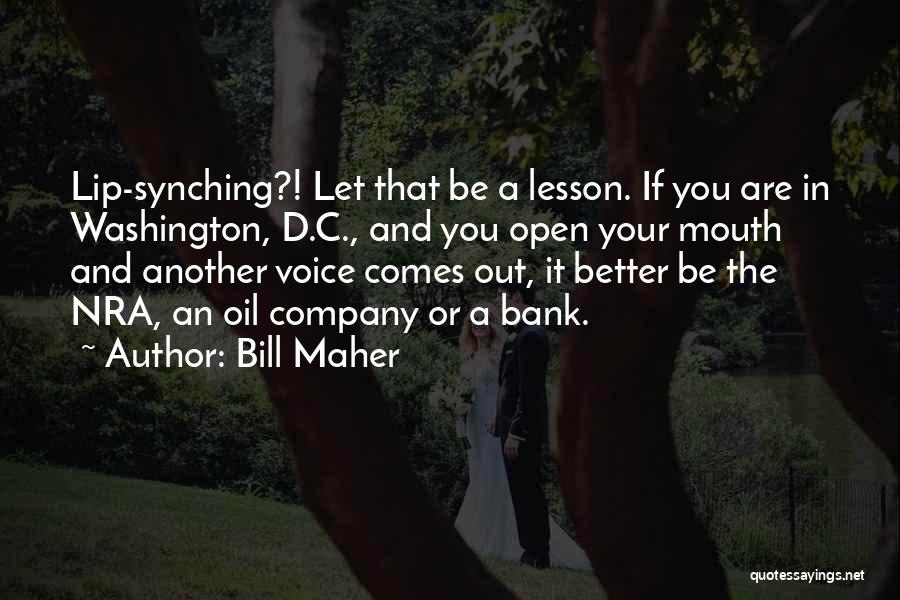 Bill Maher Quotes: Lip-synching?! Let That Be A Lesson. If You Are In Washington, D.c., And You Open Your Mouth And Another Voice