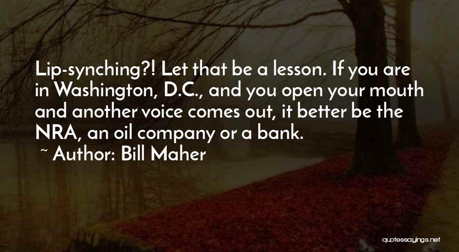 Bill Maher Quotes: Lip-synching?! Let That Be A Lesson. If You Are In Washington, D.c., And You Open Your Mouth And Another Voice